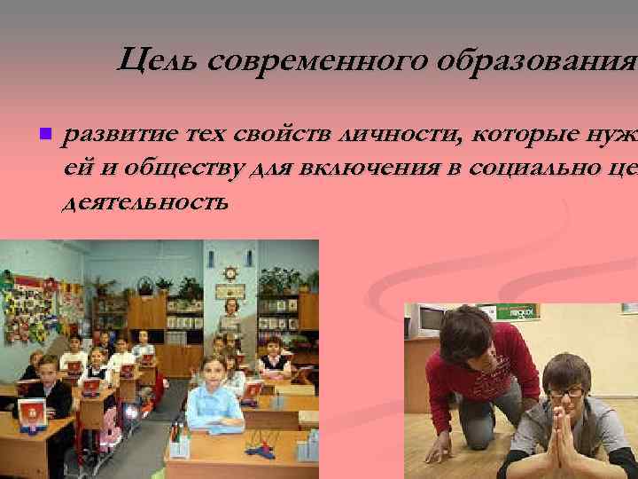 Цель современного образования n развитие тех свойств личности, которые нужн ей и обществу для