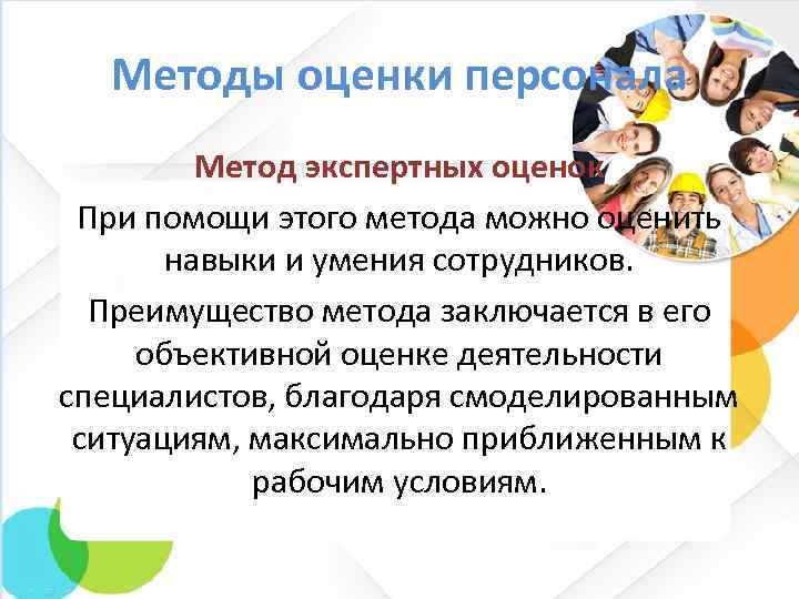 Методы оценки персонала Метод экспертных оценок При помощи этого метода можно оценить навыки и