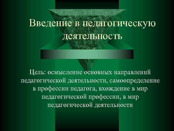 Введение в педагогическую деятельность Цель: осмысление основных направлений педагогической деятельности, самоопределение в профессии педагога,