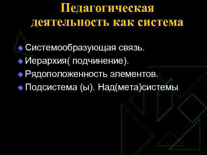 Педагогическая деятельность как система u Системообразующая связь. u Иерархия( подчинение). u Рядоположенность элементов. u