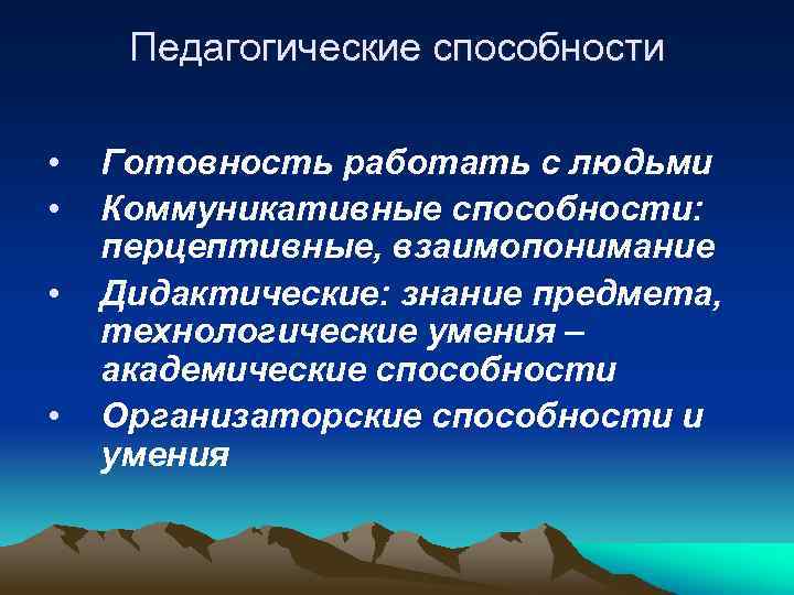 Педагогические способности • • Готовность работать с людьми Коммуникативные способности: перцептивные, взаимопонимание Дидактические: знание