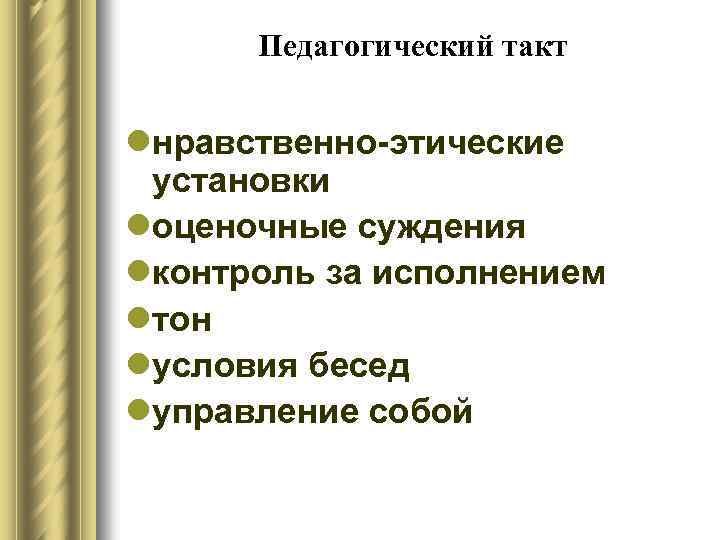 Педагогический такт lнравственно-этические установки lоценочные суждения lконтроль за исполнением lтон lусловия бесед lуправление собой