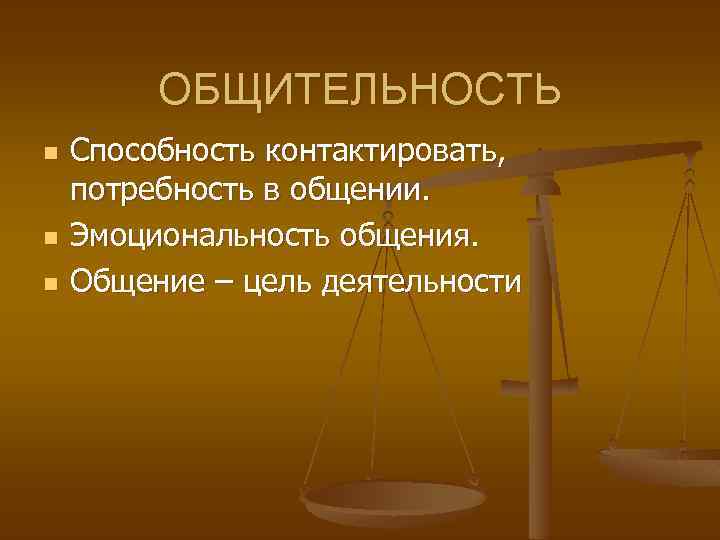 ОБЩИТЕЛЬНОСТЬ n n n Способность контактировать, потребность в общении. Эмоциональность общения. Общение – цель
