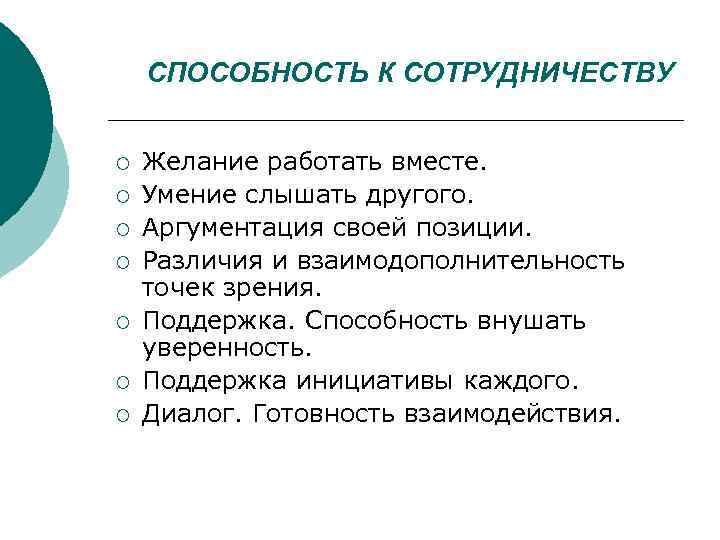 СПОСОБНОСТЬ К СОТРУДНИЧЕСТВУ ¡ ¡ ¡ ¡ Желание работать вместе. Умение слышать другого. Аргументация
