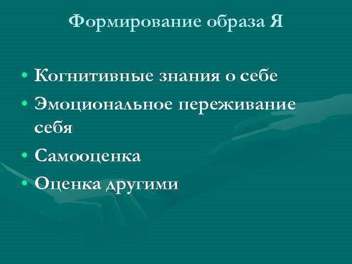 Формирование образа Я • Когнитивные знания о себе • Эмоциональное переживание себя • Самооценка