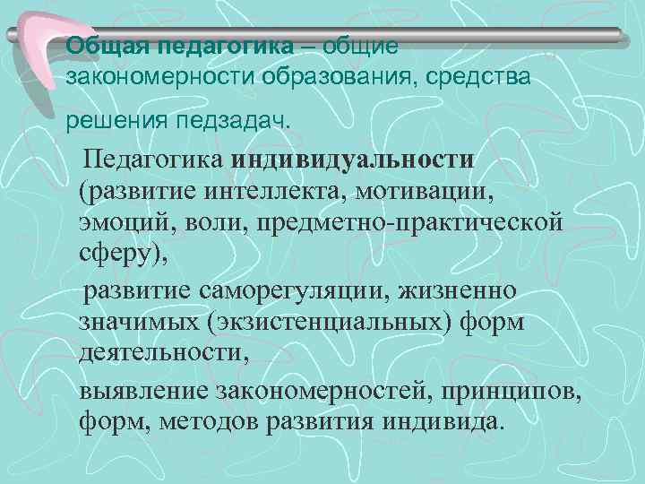 Общая педагогика – общие закономерности образования, средства решения педзадач. Педагогика индивидуальности (развитие интеллекта, мотивации,