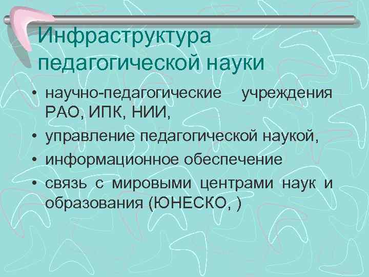 Инфраструктура педагогической науки • научно-педагогические учреждения РАО, ИПК, НИИ, • управление педагогической наукой, •