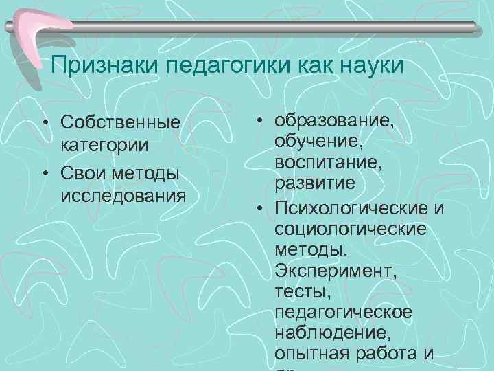 Признаки педагогики как науки • Собственные категории • Свои методы исследования • образование, обучение,