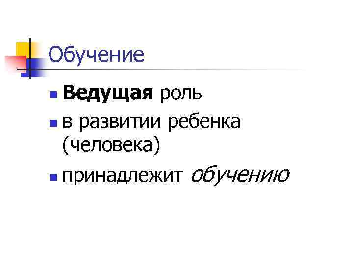 Обучение Ведущая роль n в развитии ребенка (человека) n n принадлежит обучению 