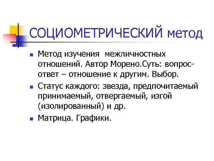 СОЦИОМЕТРИЧЕСКИЙ метод n n n Метод изучения межличностных отношений. Автор Морено. Суть: вопрос- ответ