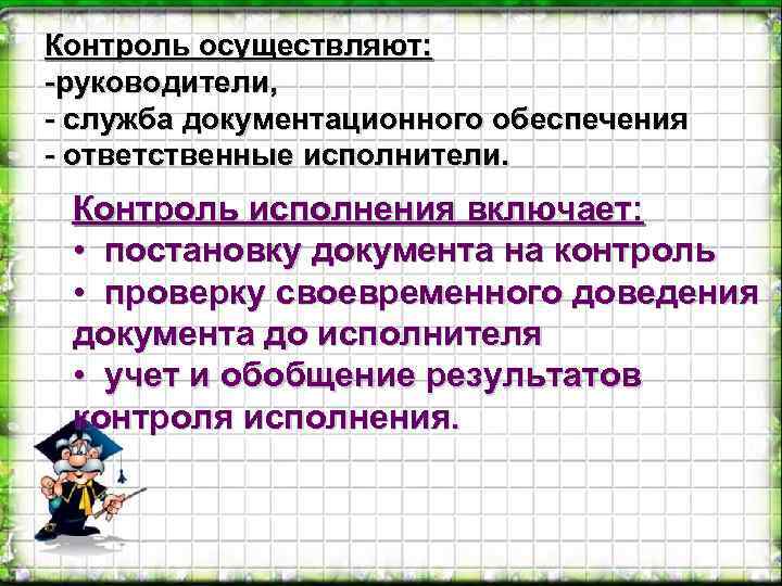 Контроль осуществляют: -руководители, - служба документационного обеспечения - ответственные исполнители. Контроль исполнения включает: •