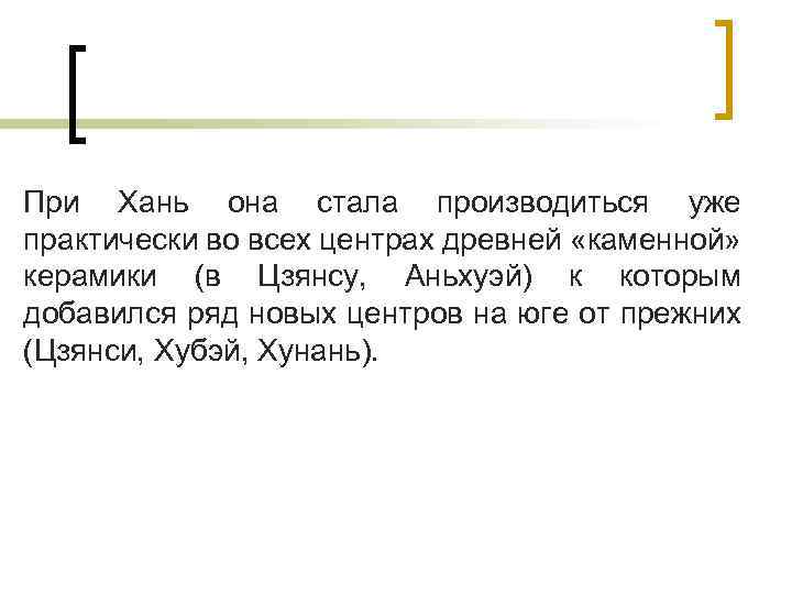 При Хань она стала производиться уже практически во всех центрах древней «каменной» керамики (в