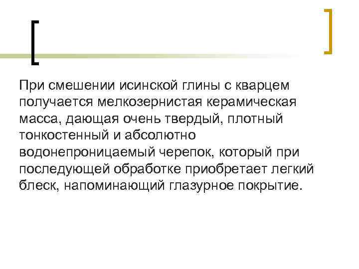 При смешении исинской глины с кварцем получается мелкозернистая керамическая масса, дающая очень твердый, плотный