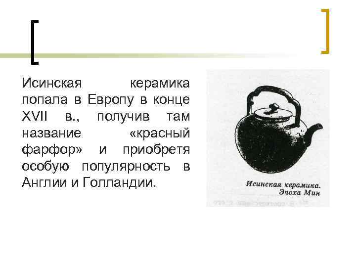 Исинская керамика попала в Европу в конце XVII в. , получив там название «красный