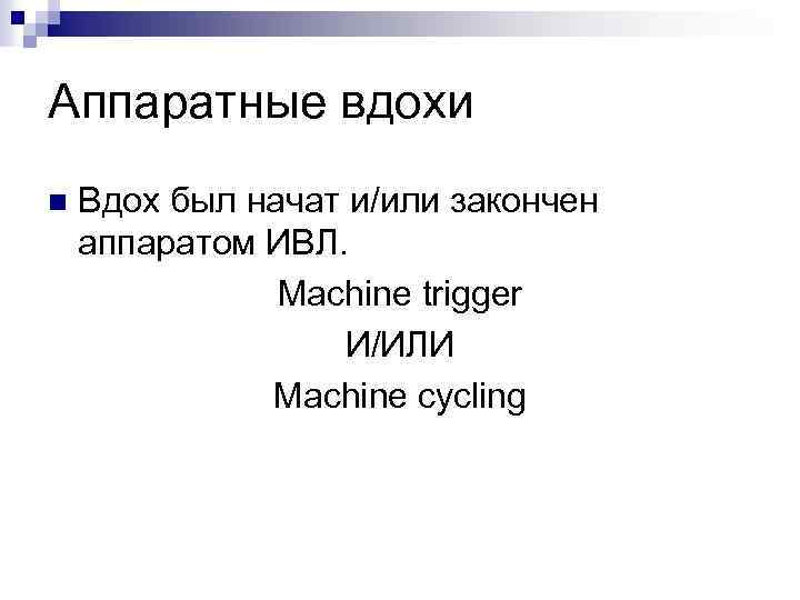 Аппаратные вдохи n Вдох был начат и/или закончен аппаратом ИВЛ. Machine trigger И/ИЛИ Machine
