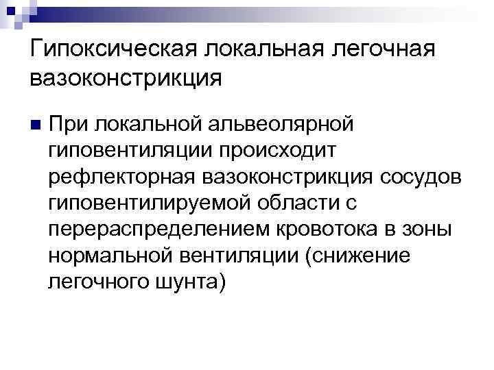 Гипоксическая локальная легочная вазоконстрикция n При локальной альвеолярной гиповентиляции происходит рефлекторная вазоконстрикция сосудов гиповентилируемой