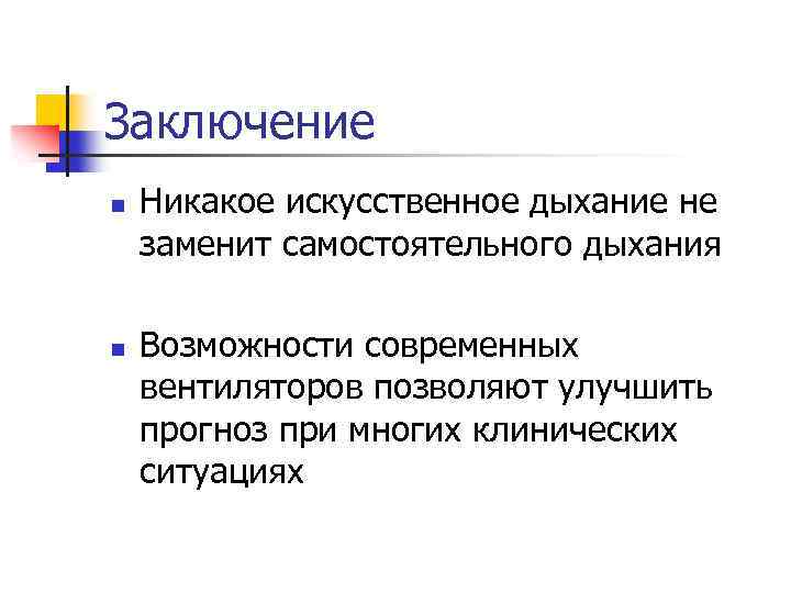 Заключение n n Никакое искусственное дыхание не заменит самостоятельного дыхания Возможности современных вентиляторов позволяют