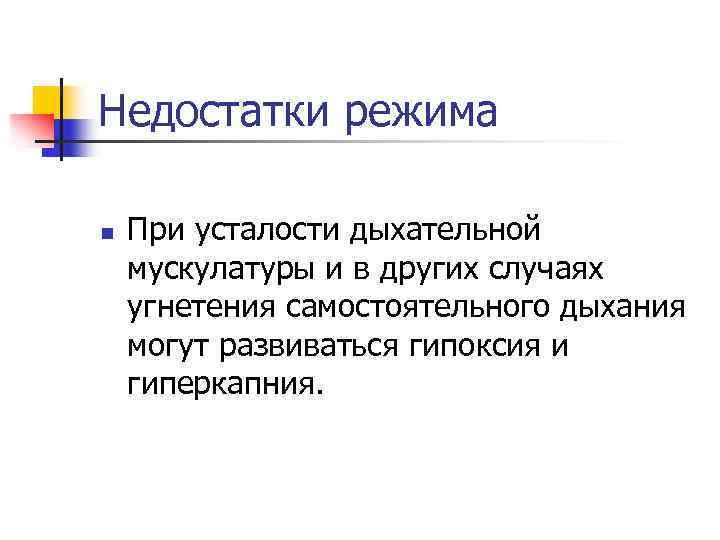 Недостатки режима n При усталости дыхательной мускулатуры и в других случаях угнетения самостоятельного дыхания