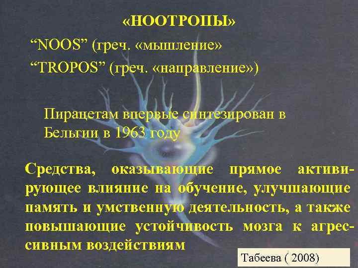  «НООТРОПЫ» “NOOS” (греч. «мышление» “TROPOS” (греч. «направление» ) Пирацетам впервые синтезирован в Бельгии