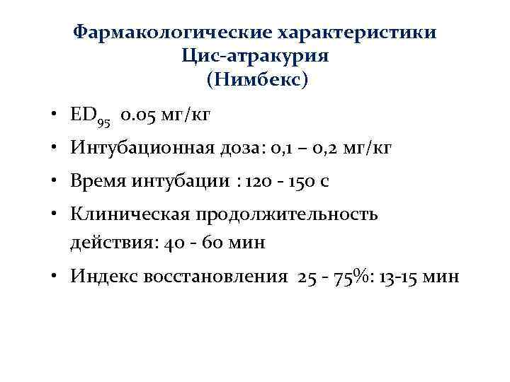 Фармакологические характеристики Цис-атракурия (Нимбекс) • ED 95 0. 05 мг/кг • Интубационная доза: 0,