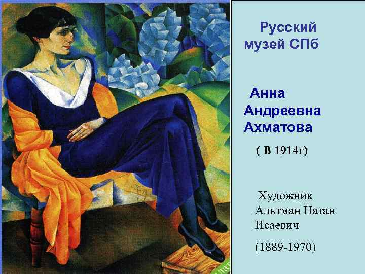Русский музей СПб Анна Андреевна Ахматова ( В 1914 г) Художник Альтман Натан Исаевич