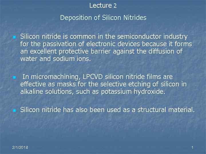 Lecture 2 Deposition of Silicon Nitrides n n n Silicon nitride is common in