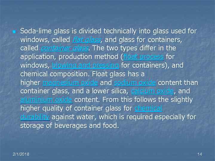 n Soda-lime glass is divided technically into glass used for windows, called flat glass,