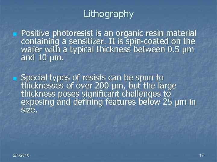 Lithography n n Positive photoresist is an organic resin material containing a sensitizer. It