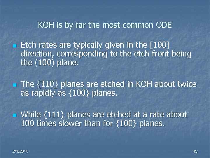 KOH is by far the most common ODE n Etch rates are typically given