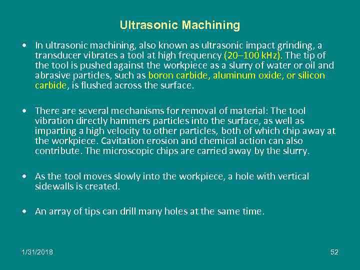 Ultrasonic Machining • In ultrasonic machining, also known as ultrasonic impact grinding, a transducer