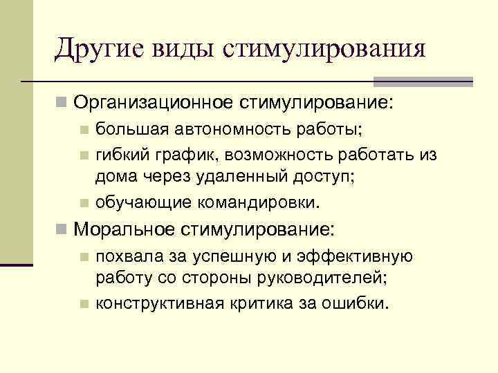 Другие виды стимулирования n Организационное стимулирование: n большая автономность работы; n гибкий график, возможность