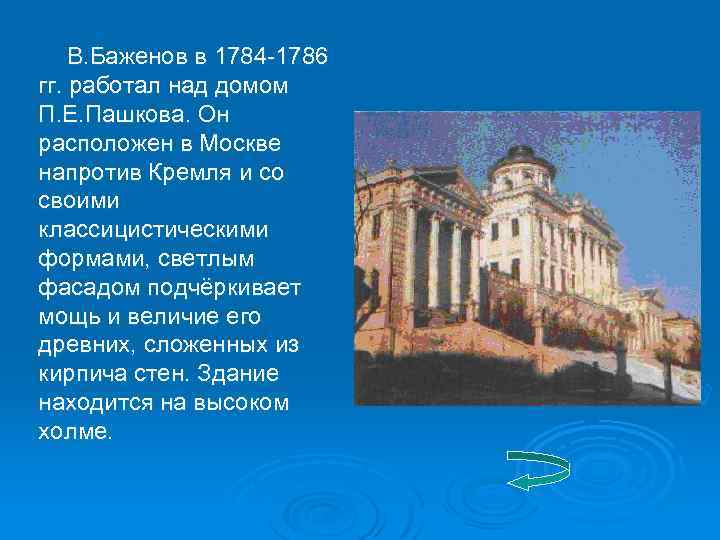 В. Баженов в 1784 -1786 гг. работал над домом П. Е. Пашкова. Он расположен