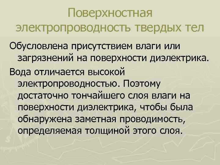 Поверхностная электропроводность твердых тел Обусловлена присутствием влаги или загрязнений на поверхности диэлектрика. Вода отличается