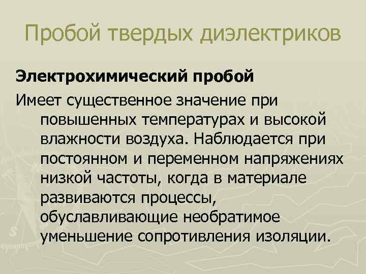 Пробой твердых диэлектриков Электрохимический пробой Имеет существенное значение при повышенных температурах и высокой влажности