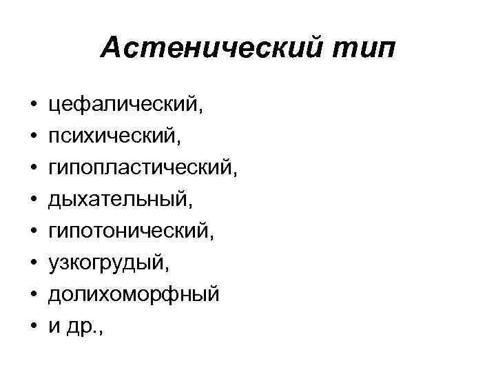 Астенический тип • • цефалический, психический, гипопластический, дыхательный, гипотонический, узкогрудый, долихоморфный и др. ,