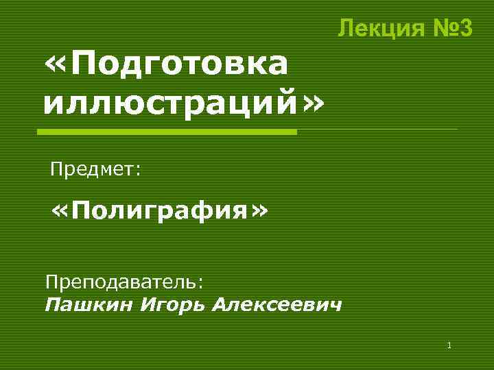  «Подготовка иллюстраций» Лекция № 3 Предмет: «Полиграфия» Преподаватель: Пашкин Игорь Алексеевич 1 
