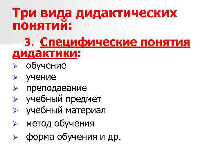 Три вида дидактических понятий: 3. Специфические понятия дидактики: обучение преподавание учебный предмет учебный материал
