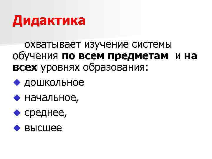 Дидактика охватывает изучение системы обучения по всем предметам и на всех уровнях образования: u