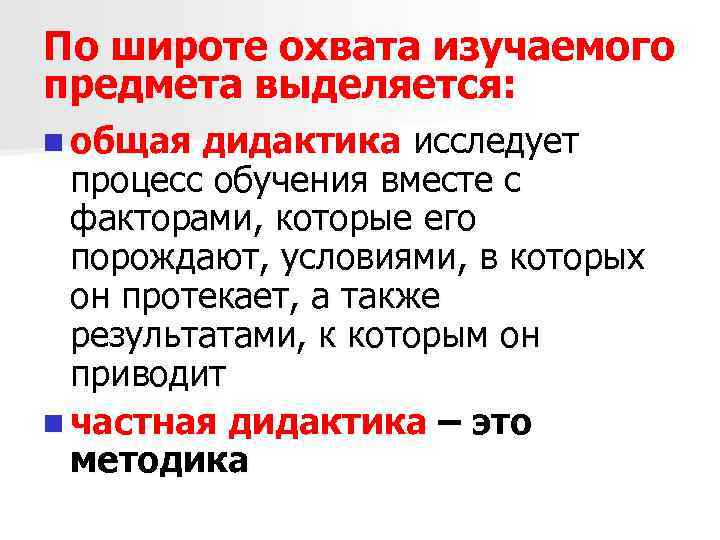 По широте охвата изучаемого предмета выделяется: n общая дидактика исследует процесс обучения вместе с