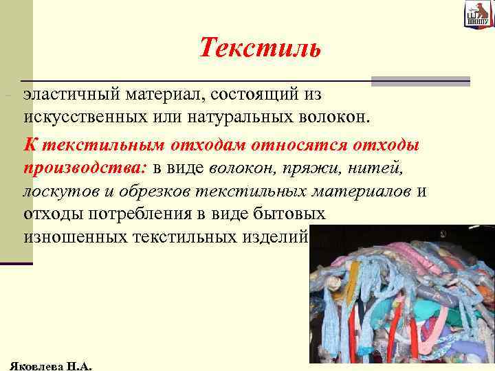 Текстиль - эластичный материал, состоящий из искусственных или натуральных волокон. К текстильным отходам относятся