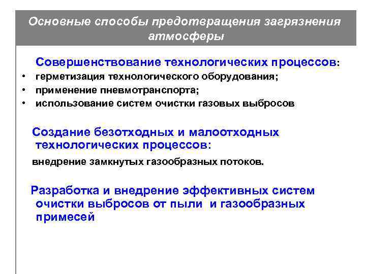 Основные способы предотвращения загрязнения атмосферы Совершенствование технологических процессов: • герметизация технологического оборудования; • применение