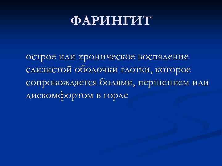  ФАРИНГИТ острое или хроническое воспаление слизистой оболочки глотки, которое сопровождается болями, першением или