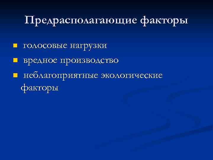  Предрасполагающие факторы n голосовые нагрузки n вредное производство n неблагоприятные экологические факторы 