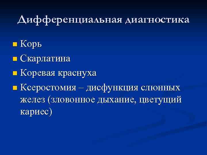  Дифференциальная диагностика n Корь n Скарлатина n Коревая краснуха n Ксеростомия – дисфункция