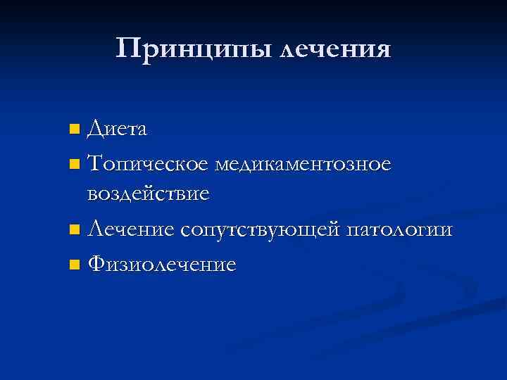  Принципы лечения n Диета n Топическое медикаментозное воздействие n Лечение сопутствующей патологии n