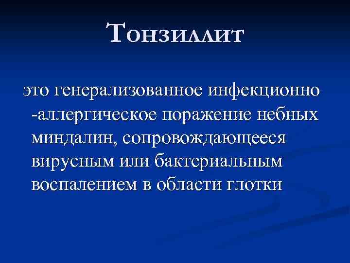  Тонзиллит это генерализованное инфекционно -аллергическое поражение небных миндалин, сопровождающееся вирусным или бактериальным воспалением