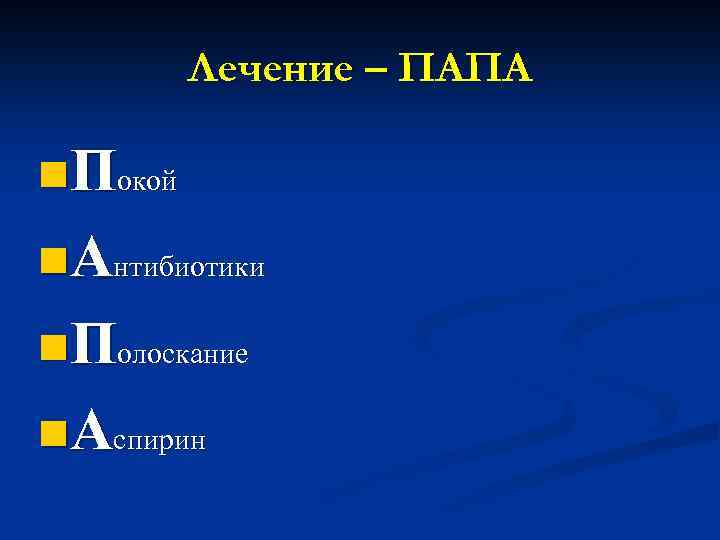  Лечение – ПАПА n. Покой n. Антибиотики n. Полоскание n. Аспирин 