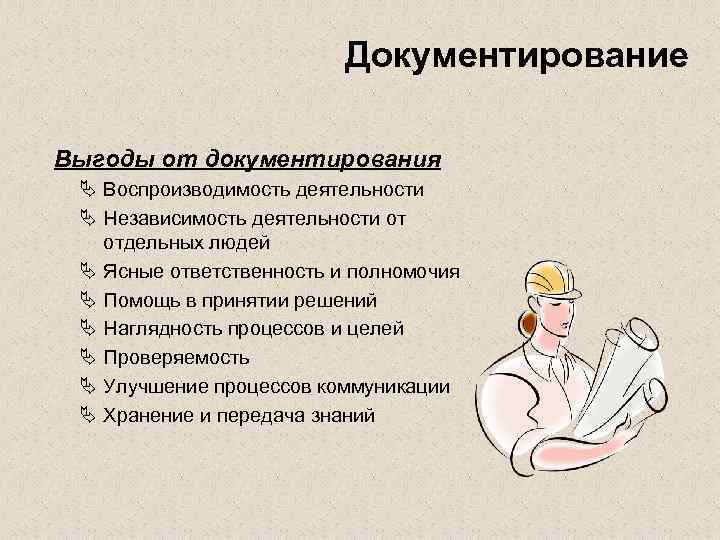 Документирование Выгоды от документирования Ä Воспроизводимость деятельности Ä Независимость деятельности от отдельных людей Ä