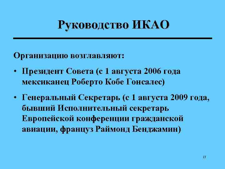 Руководство ИКАО Организацию возглавляют: • Президент Совета (с 1 августа 2006 года мексиканец Роберто