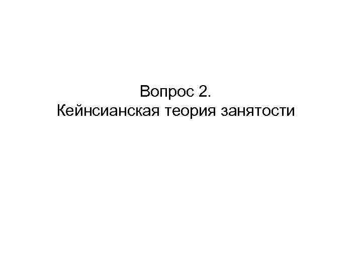 Вопрос 2. Кейнсианская теория занятости 